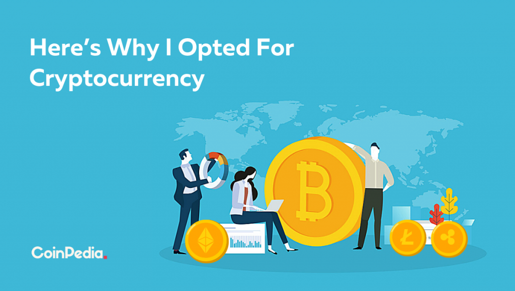 Here’s Why I Opted For Cryptocurrency!