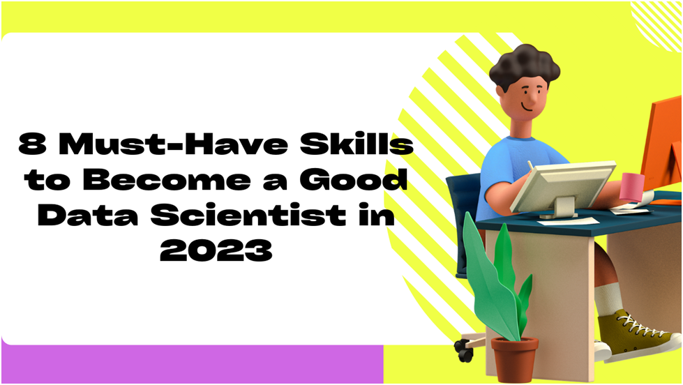 8 Must-Have Skills to Become a Good Data Scientist in 2023